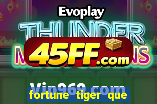 fortune tiger que mais paga